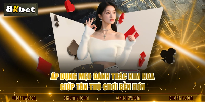 Trác Kim Hoa - Luật Chơi Cơ Bản & Mẹo Cược Hiệu Quả 4 Áp dụng mẹo đánh Trác Kim Hoa giúp tân thủ chơi bền hơn
