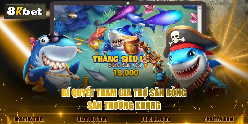 Luật Chơi Thợ Săn Rồng Chi Tiết, Dễ Nắm Bắt Cho Tân Thủ 4 Bí quyết tham gia Thợ Săn Rồng săn thưởng khủng