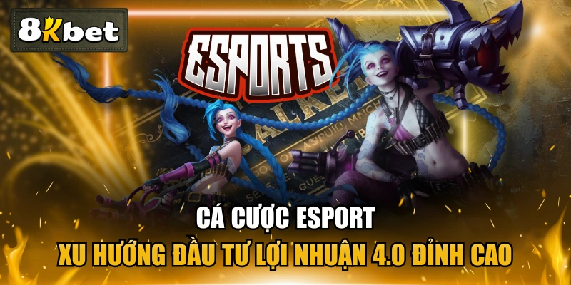 Cá Cược Esport - Xu Hướng Đầu Tư Lợi Nhuận 4.0 Đỉnh Cao 1 Cá Cược Esport - Xu Hướng Đầu Tư Lợi Nhuận 4.0 Đỉnh Cao