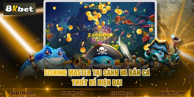 Sảnh VA Bắn Cá Săn Thưởng Khủng Cùng 200+ Tựa Game Hấp Dẫn 4 Fishing Master tại sảnh VA Bắn Cá thiết kế hiện đại