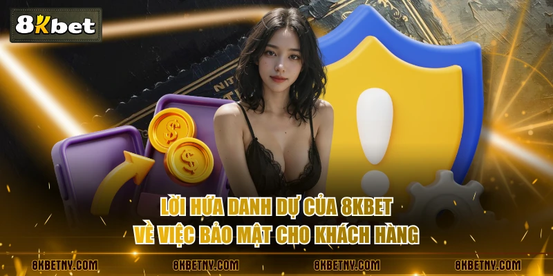 Quyền Riêng Tư 8KBET - Quy Tắc Vàng Đảm Bảo An Toàn Dữ Liệu 3 Lời hứa danh dự của 8KBET về việc bảo mật cho khách hàng