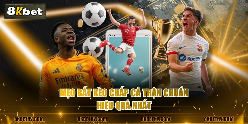 Cách Đọc Kèo Chấp Cả Trận Và Tính Tiền Thưởng Chuẩn Nhất 4 Mẹo bắt kèo chấp cả trận chuẩn, hiệu quả nhất