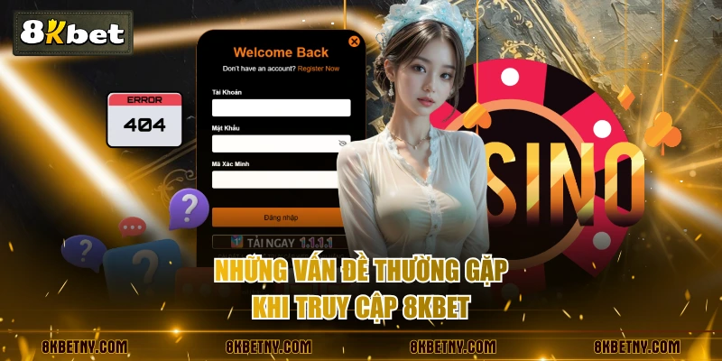 Đăng Nhập 8KBET Trong 3 Bước An Toàn Và Nhanh Chóng 4 Những vấn đề thường gặp khi truy cập 8KBET