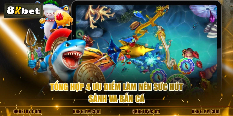 Sảnh VA Bắn Cá Săn Thưởng Khủng Cùng 200+ Tựa Game Hấp Dẫn 3 Tổng hợp 4 ưu điểm làm nên sức hút sảnh VA Bắn Cá